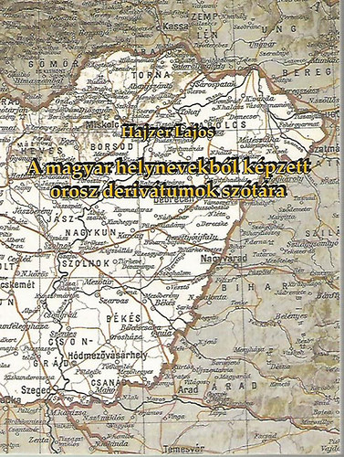 Hajzer Lajos - A magyar helynevekből képzett orosz derivátumok szótára