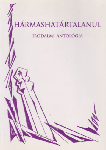 Fzesi Magda (ssze.), Zubnics Lszl (ssze.) - Hrmashatrtalanul -Irodalmi antolgia