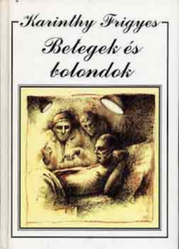 Karinthy Frigyes - Betegek �s bolondok