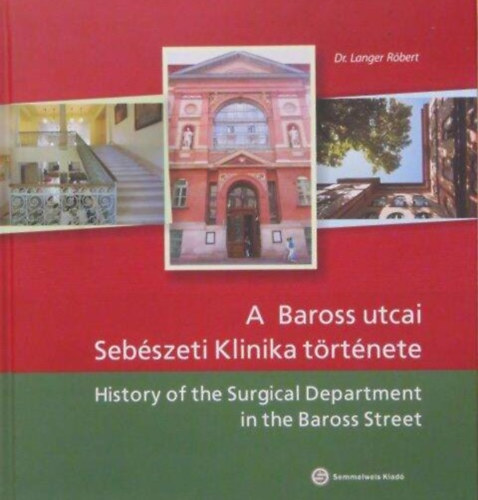 Dr. Langer R�bert, Dr. Freny� S�ndor (lektor), Sz�l �gnes (fot�k), Perner Ferenc - A Baross utcai Seb�szeti Klinika t�rt�nete / Historyof the Surgical Department in the Baross Street (Magyar - Angol k�tnyelv�)