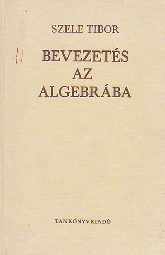 Szele Tibor - Bevezets az algebrba