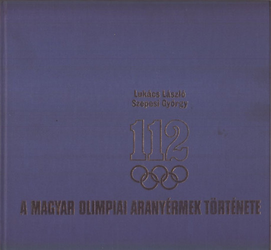 Lukcs Lszl-Szepesi Gyrgy - 112 (A magyar olimpiai aranyrmek trtnete)
