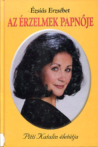Ézsaiás Erzsébet - Az érzelmek papnője (Pitti Katalin életútja)