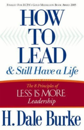 Dale H. Burke - How to Lead & Still Have a Life (The 8 Principles of Less is More Leadership)(Harvest House Publishers)