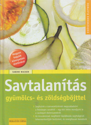 Sabine Wacker - Savtalanítás gyümölcs- és zöldségböjttel (Egészséges életmód)