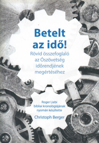 Christoph Berger - Betelt az id! (Rvid sszefoglal az szvetsg idrendjnek megrtshez)