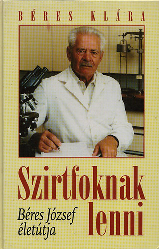 Béres Klára - Szirtfoknak lenni - Béres József életútja (kétszeres dedikációval, Béres József és Béres Klára által is)
