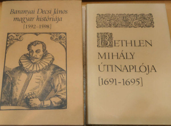 Jankovics J�zsef, Bethlen Mih�ly, Kulcs�r P�ter, Baranyai Decsi J�nos - 2 db Bibliotheca Historica: Baranyai Decsi J�nos magyar hist�ri�ja {1592-1598} + Bethlen Mih�ly �tinapl�ja {1691-1695}