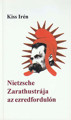 Kiss Irén - Nietzsche Zarathustrája az ezredfordulón