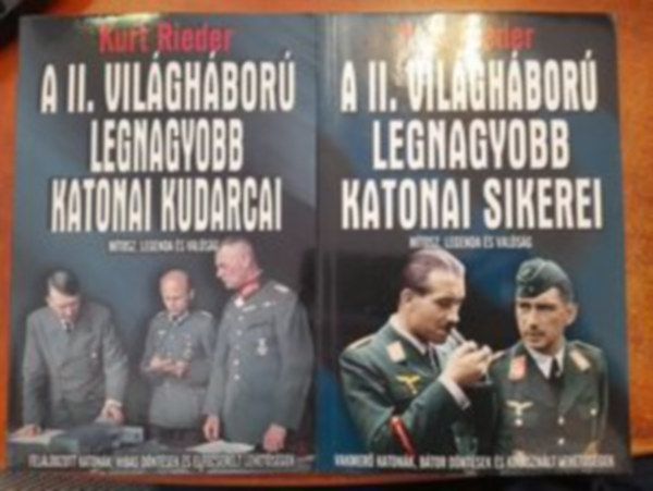Kurt Rieder - A II. vilghbor legnagyobb katonai sikerei (Mtosz, legenda s valsg)+ A II. vilghbor legnagyobb katonai kudarcai (Mtosz, legenda s valsg)
