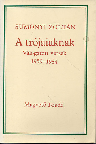 Sumonyi Zolt�n - A tr�jaiaknak (v�logatott versek 1959-1984)