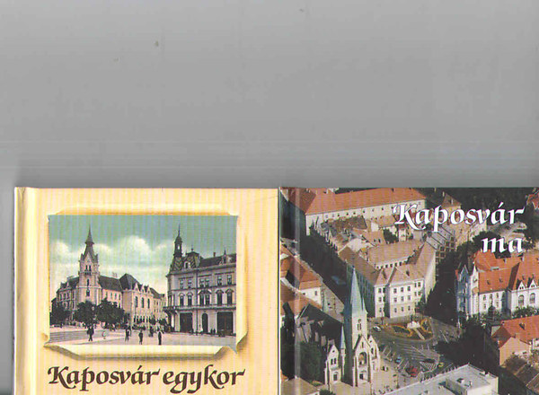 Kaposv�r - Kaposv�r egykor - Kaposv�r ma I-II.