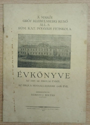 Kubinyi I. Zolt�n (szerk.) - A Mak�i Gr�f Klebelsberg Kun� �ll. S. R�m. Kat. Polg�ri Fi�iskola �rtes�t�je az 1939-40. iskolai �vr�l