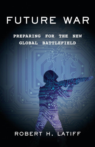 Robert H. Latiff - Future War - Preparing for the new global battlefield