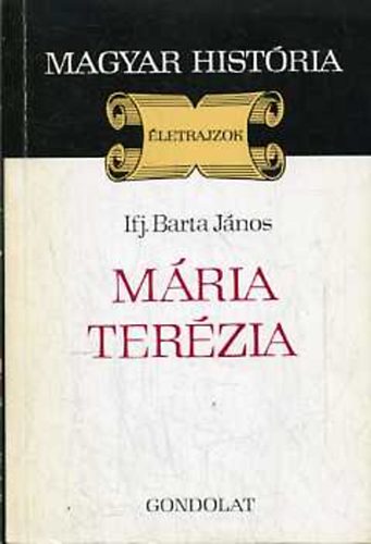 Ifj. Barta János, SZERZŐ Ifj. Barta János SZERKESZTŐ Heckenast Gusztáv C. Wilhelmb Gizella Kenessey Béla RÓLA SZÓL Mária Terézia LEKTOR Benda Kálmán - Mária Terézia - A hatalom súlya
