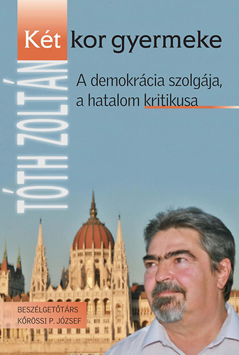 Tth Zoltn; - Kt kor gyermeke - A demokrcia szolgja, a hatalom kritikusa