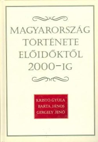 Krist Gyula; Gergely Jen; Barta Jnos - Magyarorszg trtnete elidktl 2000-ig