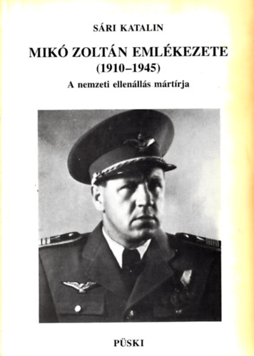 Sári Katalin - Mikó Zoltán emlékezete (1910-1945) - A nemzeti ellenállás mártírja
