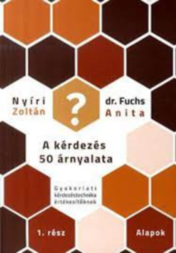Ny�ri Zolt�n, Dr. Fuchs Anita - A k�rdez�s 50 �rnyalata 1 - Gyakorlati k�rdez�stechnika �rt�kes�t�knek