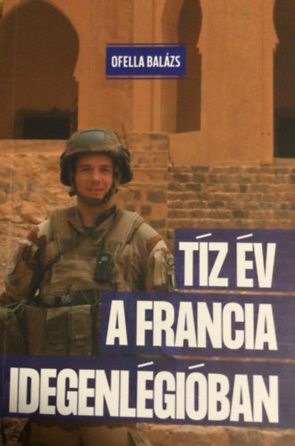 Ofella Balázs - Tíz év a francia idegenlégióban