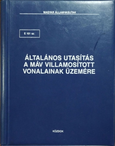 Magyar Államvasutak - E 101 sz. Általános utasítás a MÁV villamosított vonalainak üzemére