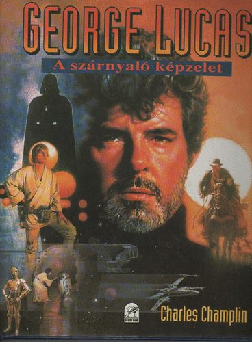 Charles Champlin - George Lucas: A sz�rnyal� k�pzelet