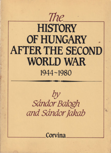 Balogh Sndor, Jakab Sndor - The history of Hungary after the second world war 1944-1980