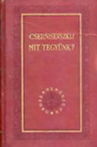 Csernisevszkij - Mit tegyünk? (Orosz remekírók)