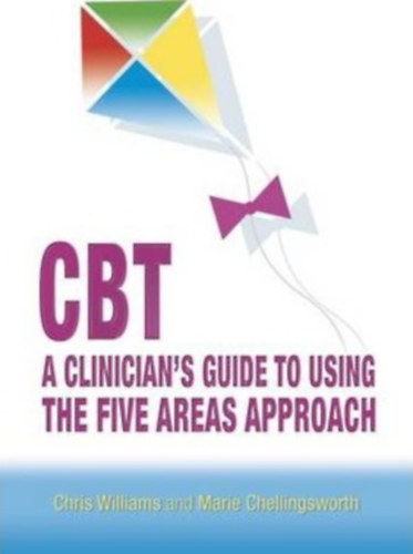 Chris Williams, Marie Chellingsworth - CBT: A Clinician's Guide to Using the Five Areas Approach (Hodder Arnold)