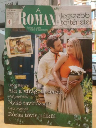 Helen Bianchin, Margaret Way, Carol Marinelli - A Romana legszebb trtnetei 37. ktet: Aki a virgot szereti - Nyl tavirzsk - Rzsa tvis nlkl