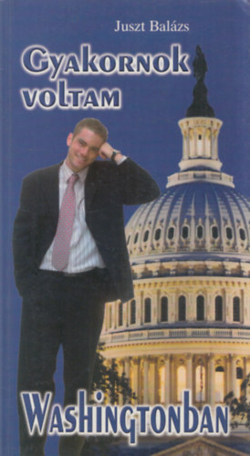 Juszt Bal�zs - Gyakornok voltam Washingtonban