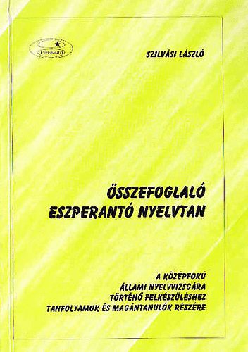 Szilvsi Lszl - sszefoglal eszperant nyelvtan - A kzpfok llami nyelvvizsgra trtn felkszlshez