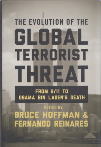 Bruce Hoffman, Fernando Reinares - The Evolution of the Global Terrorist Threat (From 9/11 to Osama Bin Laden's Death)