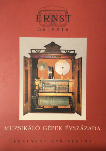 Korenchy Gbor (szerk.) - Ernst Galria: Muzsikl gpek vszzada (Korenchy gyjtemny)