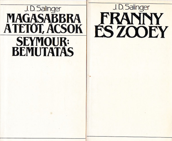 J. D. Salinger - Magasabbra a tetőt, ácsok; Seymour: bemutatás + Franny és Zooey (2 mű)