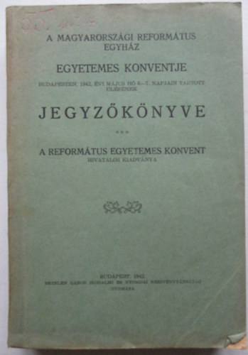 A Magyarorszgi Reformtus Egyhz Egyetemes Konventje Budapesten, 1942. vi mjus 6-7. napjain tartott lsnek jegyzknyve.