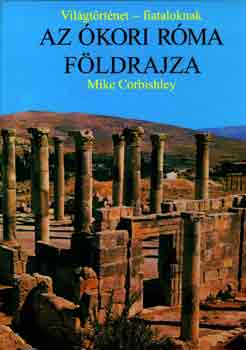 Mike Corbishley - Az ókori Róma földrajza