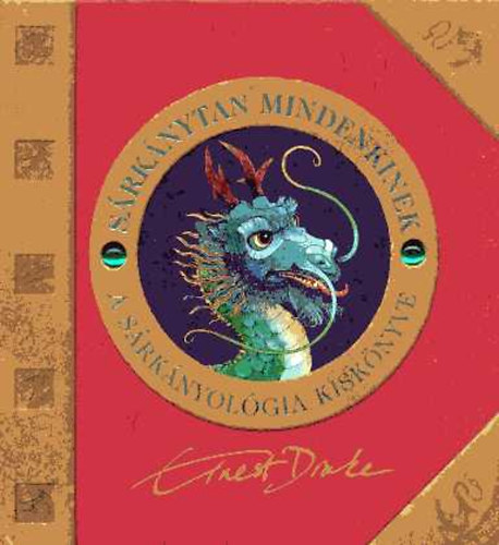 Dr. Ernest Drake - Sárkánytan mindenkinek: A sárkányológia kiskönyve
