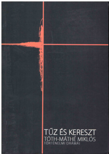 Tth-Mth Mikls - Tz s kereszt (trtnelmi drmk)