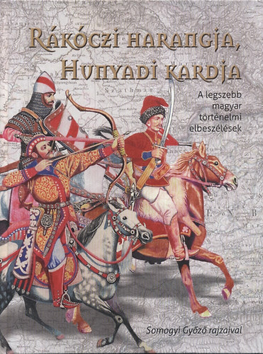 R�k�czi harangja, Hunyadi kardja - A legszebb magyar t�rt�nelmi elbesz�l�sek