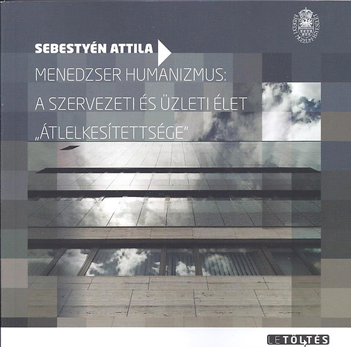 Sebesty�n Attila - Menedzser humanizmus: a szervezeti �s �zleti �let "�tlelkes�tetts�ge"