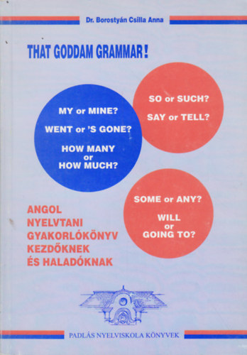 Dr. Borostyn Csilla Anna - That Goddam Grammar! Angol nyelvtani gyakorlknyv kezdknek s haladknak