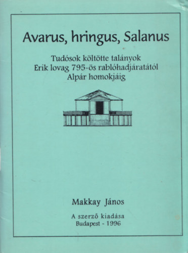 Makkay J�nos - Avarus, hringus, Salanus (Tud�sok k�lt�tte tal�nyok Erik lovag 795-�s rabl�hadj�rat�t�l Alp�r homokj�ig)