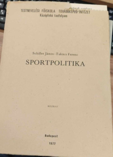 Schiller Jnos, Takcs Ferenc - Sportpolitika (kzirat) - Testnevelsi Fiskola Tovbbkpz Intzet - Kzpfok tanfolyam