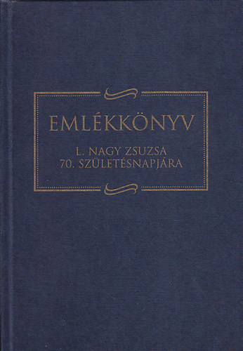 Angi Jnos (szerk.); Barta Jnos (szerk.) - Emlkknyv L. Nagy Zsuzsa 70. szletsnapjra