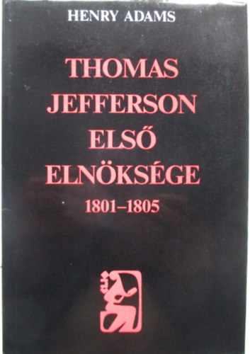 Henry Adams - Thomas Jefferson els� eln�ks�ge 1801-1805
