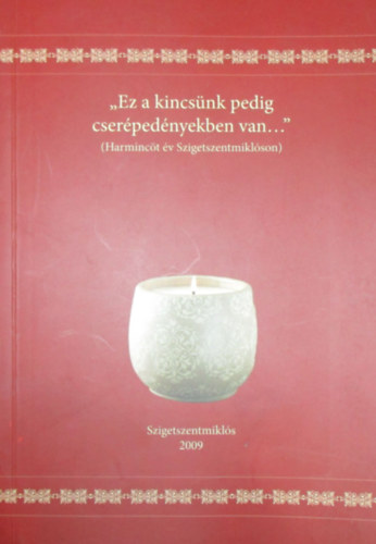 Szilgyin Asztalos va (szerk.) - "Ez a kincsnk pedig cserpednyekben van..."
