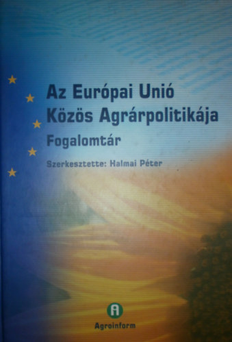 Halmai P�ter (szerk.) - Az Eur�pai Uni� k�z�s agr�rpolitik�ja (Fogalomt�r)