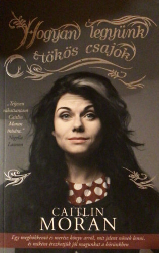 Caitlin Moran - Hogyan legynk tks csajok