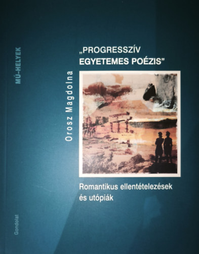 Orosz Magdolna - Progresszív egyetemes poézis - Romantikus ellentételezések és utópiák